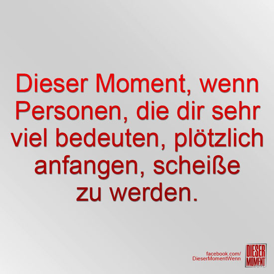 Dieser Moment, wenn...