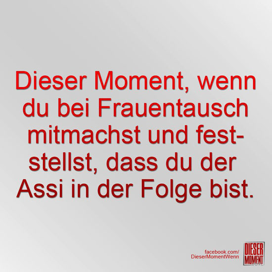 Dieser Moment, wenn...