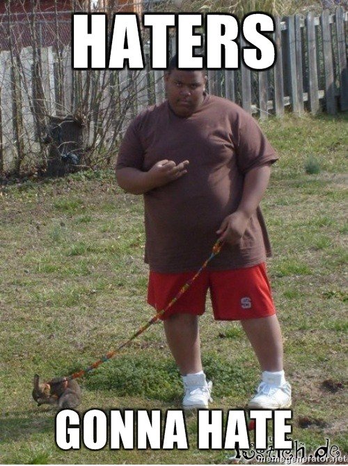 Haters gonna hate ...