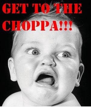 Die choppa ... um es zu gehen.