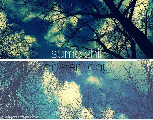 Same S ** t, Different Day.
