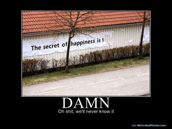 damn you will never know it