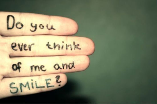 do you ever think of me and smile