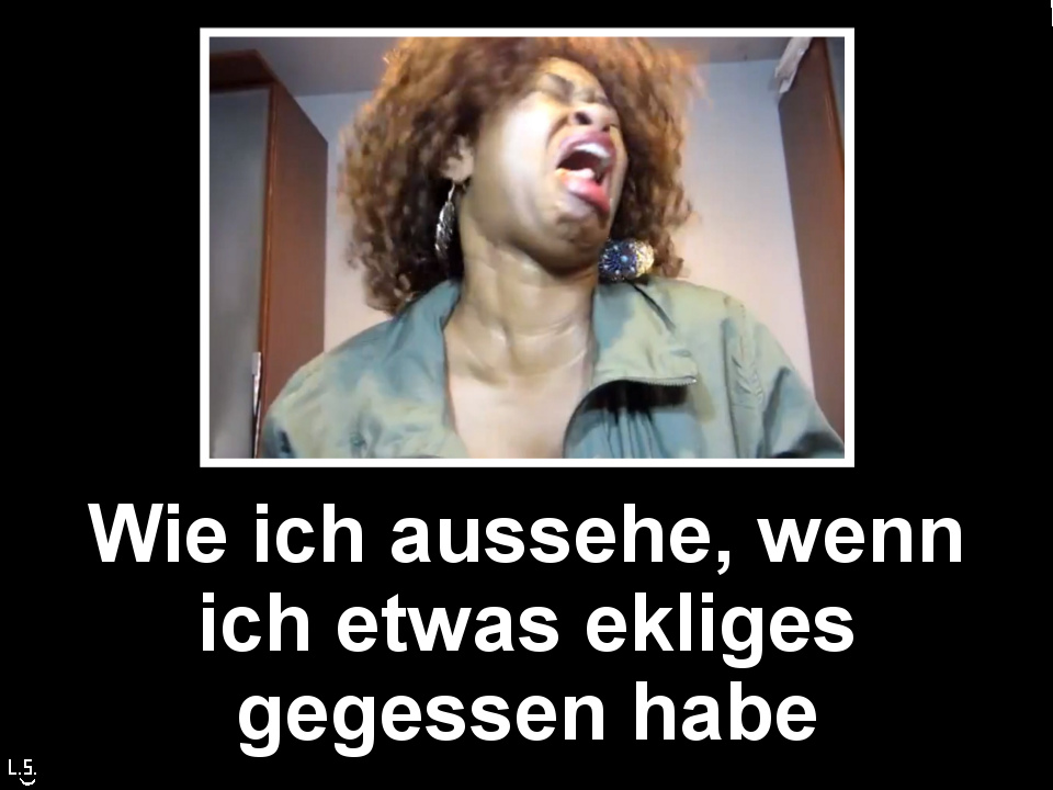 Wie ich aussehe wenn ich etwas ekliges gegessen habe