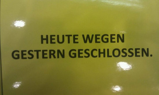 heute wegen gestern geschlossen