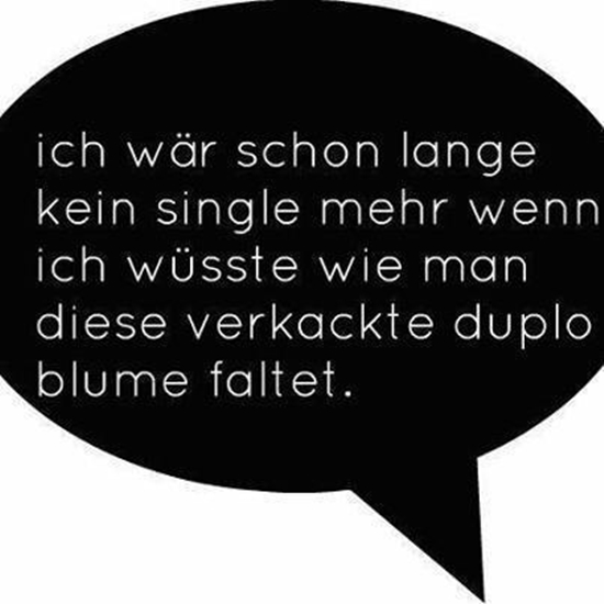 Ich wäre schon lang kein Single mehr, wenn...