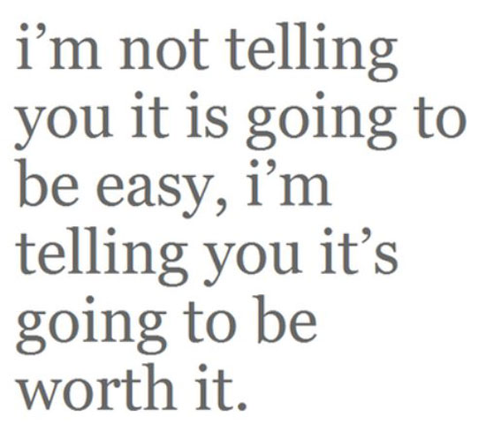 im not telling you it is going to be easy