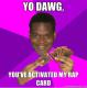Yo Dawg.