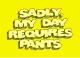 My Day Benötigt Pants