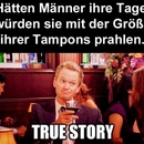 Hätten Männer ihre Tage - True Story Bild