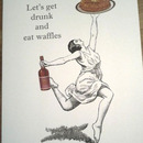 lets get drunk and eat waffles 4972
