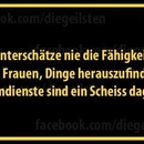 Unterschätze nie die Fähikeit von Frauen, ...